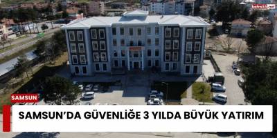 Samsun’da Güvenliğe 3 Yılda Büyük Yatırım