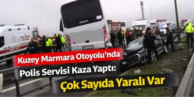 Kuzey Marmara Otoyolu’nda Polis Servisi Kaza Yaptı: Çok Sayıda Yaralı Var