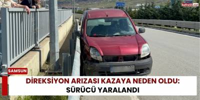 Direksiyon Arızası Kazaya Neden Oldu: Sürücü Yaralandı