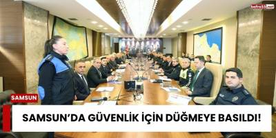 Samsun’da Güvenlik İçin Düğmeye Basıldı!