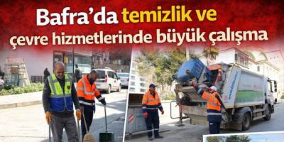 Bafra’da temizlik ve çevre hizmetlerinde büyük çalışma