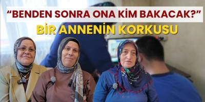 “Benden Sonra Ona Kim Bakacak?” Bir Annenin  Korkusu