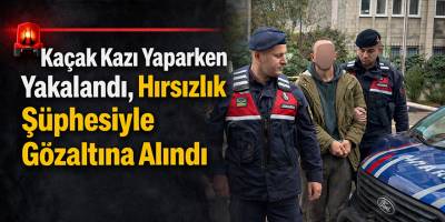 Kaçak Kazı Yaparken Yakalandı, Hırsızlık Şüphesiyle Gözaltına Alındı