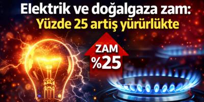 Elektrik ve doğalgaza zam: Yüzde 25 artış yürürlükte