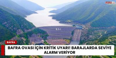 Bafra Ovası İçin Kritik Uyarı! Barajlarda Seviye Alarm Veriyor