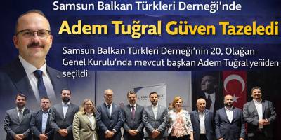 Samsun Balkan Türkleri Derneği’nde Adem Tuğral Güven Tazeledi