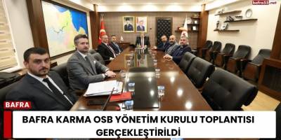 Bafra Karma OSB Yönetim Kurulu Toplantısı Gerçekleştirildi