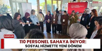 110 Personel Sahaya İniyor: Sosyal Hizmette Yeni Dönem