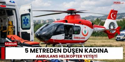 5 Metreden Düşen Kadına Ambulans Helikopter Yetişti