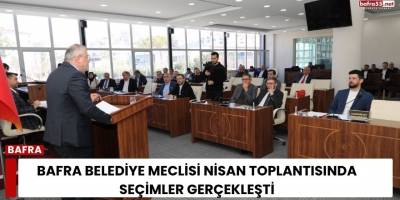 Bafra Belediye Meclisi Nisan Toplantısında Seçimler Gerçekleşti