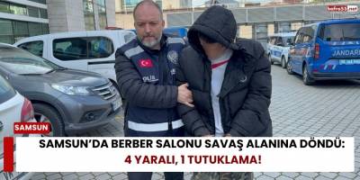 Samsun’da Berber Salonu Savaş Alanına Döndü: 4 Yaralı, 1 Tutuklama!