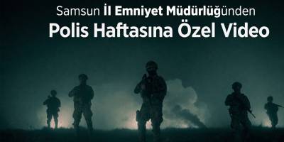 Samsun İl Emniyet Müdürlüğünden Polis Haftasına Özel Video