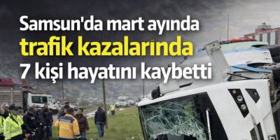 Samsun’da mart ayında trafik kazalarında 7 kişi hayatını kaybetti