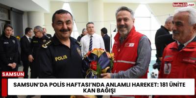 Samsun’da Polis Haftası’nda anlamlı hareket: 181 ünite kan bağışı