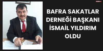 Bafra Sakatlar Derneği’nde başkanlığa İsmail Yıldırım seçildi