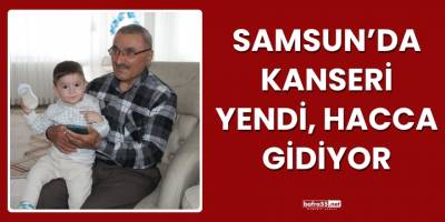 Samsun’da Kanseri Yendi, Hacca Gidiyor