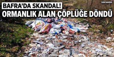 Bafra’da ormanlık alan çöplüğe döndü