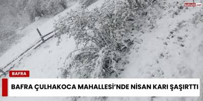 Bafra Çulhakoca Mahallesi’nde Nisan Karı Şaşırttı