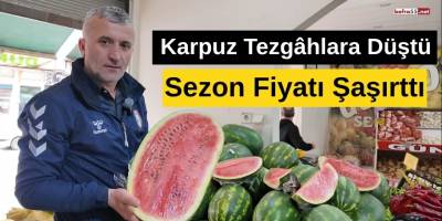 Karpuz Tezgâhlara Düştü: Sezon Fiyatı Şaşırttı