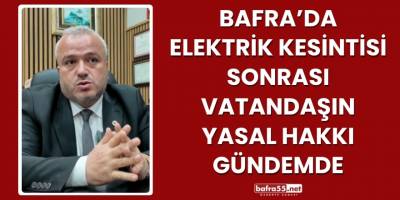 Bafra’da Elektrik Kesintisi Sonrası Vatandaşın Yasal Hakkı Gündemde