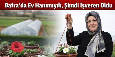 Bafra’da Ev Hanımıydı, Şimdi İşveren Oldu