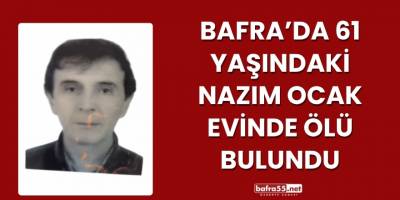 Bafra’da 61 yaşındaki Nazım Ocak Evinde Ölü Bulundu