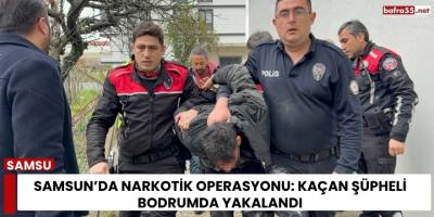 Samsun’da narkotik operasyonu: Kaçan şüpheli bodrumda yakalandı