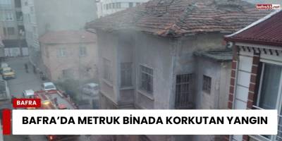Bafra’da Metruk Binada Korkutan Yangın