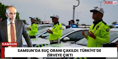 Samsun’da suç oranı çakıldı: Türkiye’de zirveye çıktı