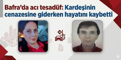 Bafra’da acı tesadüf: Kardeşinin cenazesine giderken hayatını kaybetti