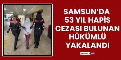Samsun’da 53 Yıl Hapis Cezası Bulunan Hükümlü Yakalandı