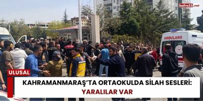 Kahramanmaraş’ta Ortaokulda Silah Sesleri: Yaralılar Var