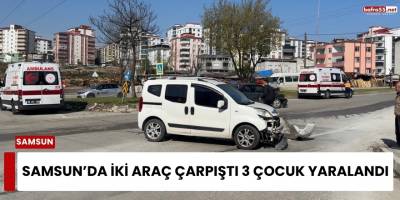 Samsun’da İki Araç Çarpıştı 3 Çocuk Yaralandı