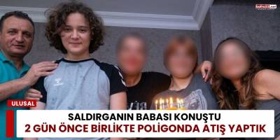 Saldırganın Babası Konuştu: 2 Gün Önce Birlikte Poligonda Atış Yaptık