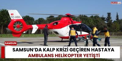 Samsun’da Kalp Krizi Geçiren Hastaya Ambulans Helikopter Yetişti