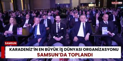 Karadeniz’in En Büyük İş Dünyası Organizasyonu Samsun’da Toplandı