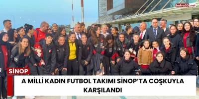 A Milli Kadın Futbol Takımı Sinop’ta coşkuyla karşılandı
