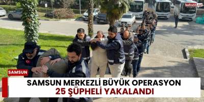 Samsun Merkezli Büyük Operasyon 25 Şüpheli Yakalandı
