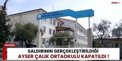 Saldırının Gerçekleştirildiği Ayser Çalık Ortaokulu Kapatıldı