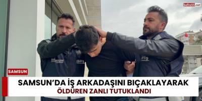 Samsun’da İş Arkadaşını Bıçaklayarak Öldüren Zanlı Tutuklandı