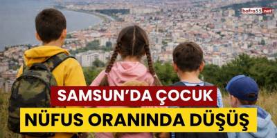 Samsun’da Çocuk Nüfusu Alarmı mı Veriyor? Türkiye Ortalamasının Gerisinde Kaldık!