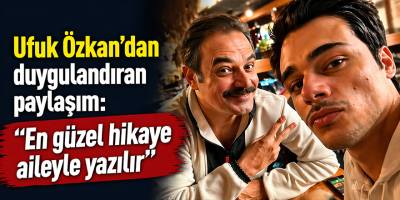 Ufuk Özkan’dan duygulandıran paylaşım: “En güzel hikaye aileyle yazılır”