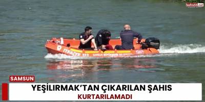 Yeşilırmak’tan Çıkarılan Şahıs Kurtarılamadı