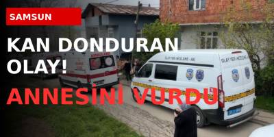 Samsun'da Kan Donduran Olay! Annesini Vurup İntihar Etti