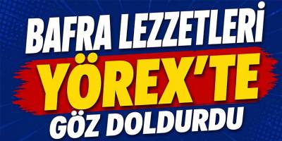 Bafra Lezzetleri YÖREX’te Göz Doldurdu