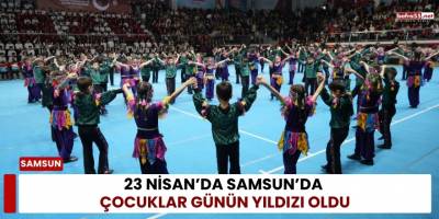 23 Nisan’da Samsun’da Çocuklar Günün Yıldızı Oldu