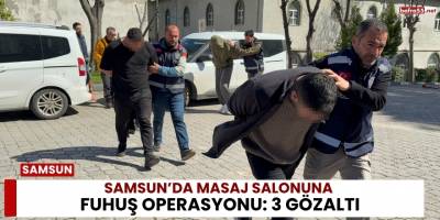 Samsun’da Masaj Salonuna Fuhuş Operasyonu: 3 Gözaltı