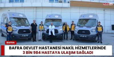 Bafra Devlet Hastanesi Nakil Hizmetlerinde 3 Bin 984 Hastaya Ulaşım Sağladı