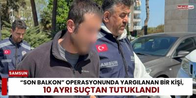 "Son Balkon” Operasyonunda Yargılanan Bir Kişi, 10 Ayrı Suçtan Tutuklandı