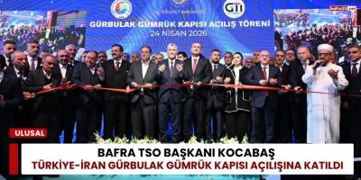 Bafra TSO Başkanı Kocabaş Türkiye-İran Gürbulak Gümrük Kapısı Açılışına Katıldı